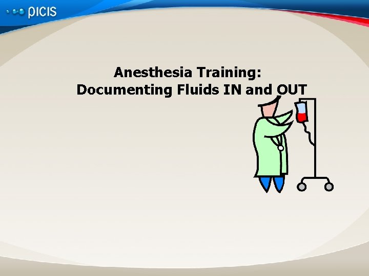 Anesthesia Training: Documenting Fluids IN and OUT 
