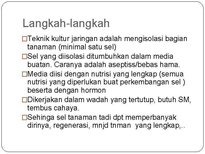 Langkah-langkah �Teknik kultur jaringan adalah mengisolasi bagian tanaman (minimal satu sel) �Sel yang diisolasi