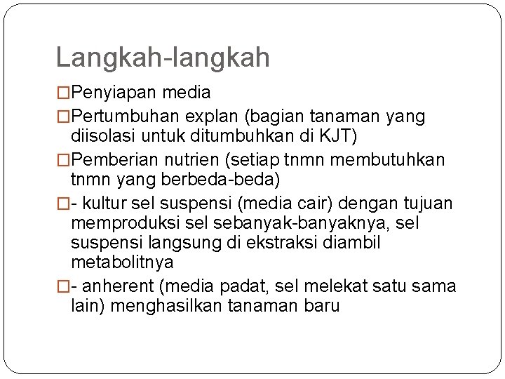 Langkah-langkah �Penyiapan media �Pertumbuhan explan (bagian tanaman yang diisolasi untuk ditumbuhkan di KJT) �Pemberian Langkah-langkah �Penyiapan media �Pertumbuhan explan (bagian tanaman yang diisolasi untuk ditumbuhkan di KJT) �Pemberian