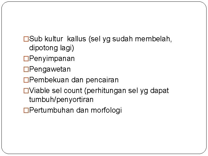 �Sub kultur kallus (sel yg sudah membelah, dipotong lagi) �Penyimpanan �Pengawetan �Pembekuan dan pencairan