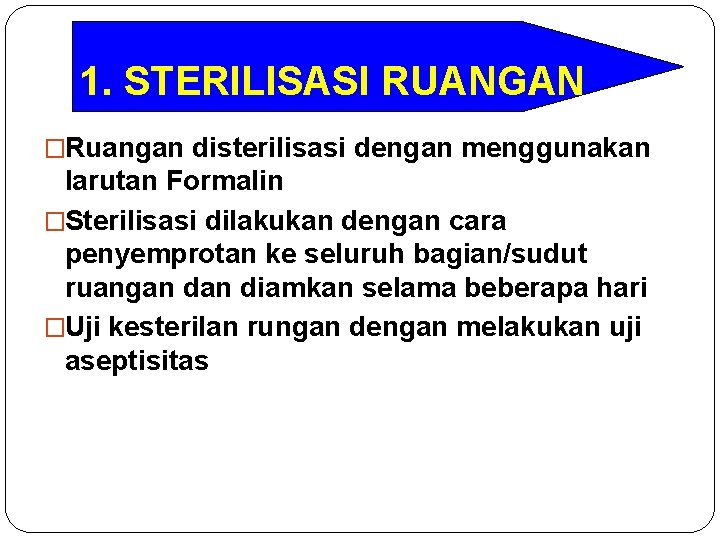 1. STERILISASI RUANGAN �Ruangan disterilisasi dengan menggunakan larutan Formalin �Sterilisasi dilakukan dengan cara penyemprotan 1. STERILISASI RUANGAN �Ruangan disterilisasi dengan menggunakan larutan Formalin �Sterilisasi dilakukan dengan cara penyemprotan
