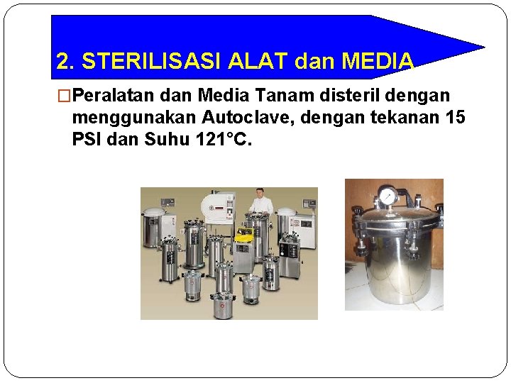 2. STERILISASI ALAT dan MEDIA �Peralatan dan Media Tanam disteril dengan menggunakan Autoclave, dengan 2. STERILISASI ALAT dan MEDIA �Peralatan dan Media Tanam disteril dengan menggunakan Autoclave, dengan