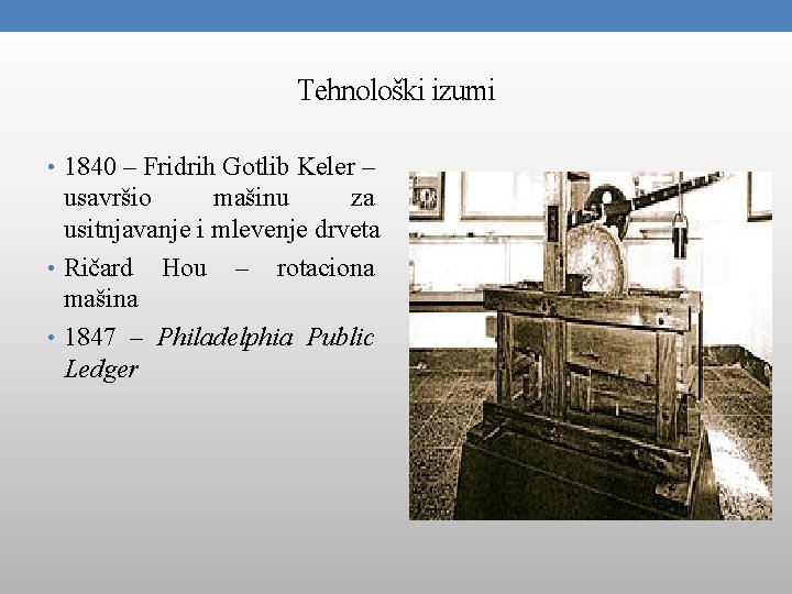 Tehnološki izumi • 1840 – Fridrih Gotlib Keler – usavršio mašinu za usitnjavanje i