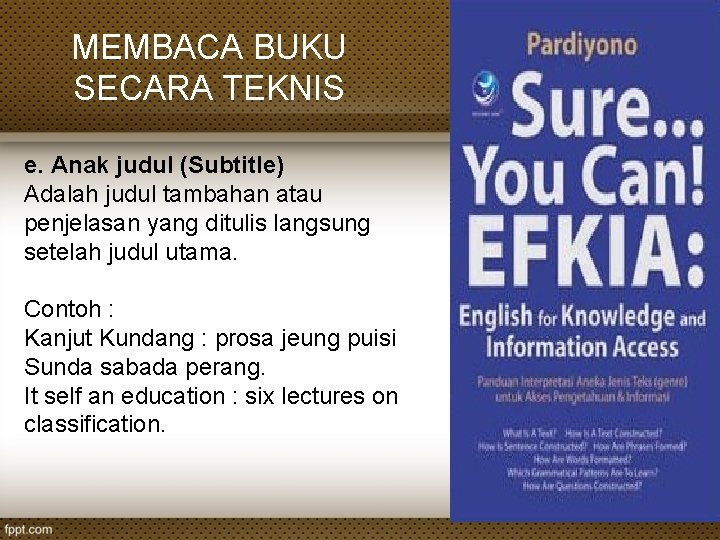 MEMBACA BUKU SECARA TEKNIS e. Anak judul (Subtitle) Adalah judul tambahan atau penjelasan yang