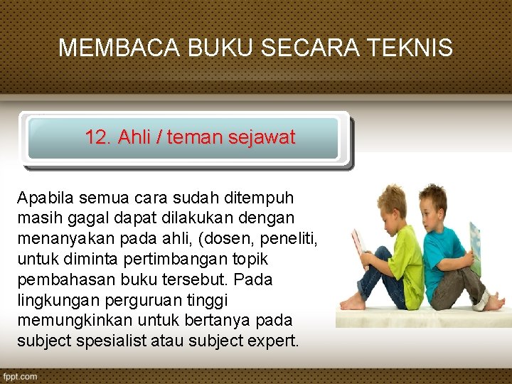 MEMBACA BUKU SECARA TEKNIS 12. Ahli / teman sejawat Apabila semua cara sudah ditempuh