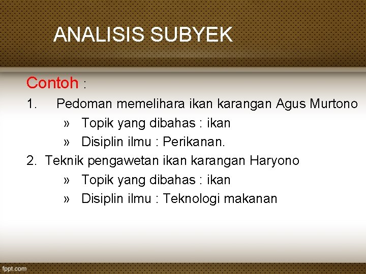 ANALISIS SUBYEK Contoh : 1. Pedoman memelihara ikan karangan Agus Murtono » Topik yang