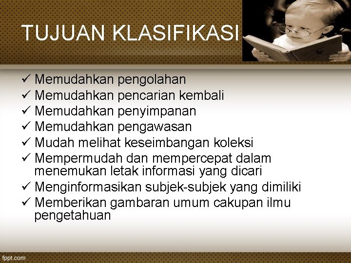 TUJUAN KLASIFIKASI ü Memudahkan pengolahan ü Memudahkan pencarian kembali ü Memudahkan penyimpanan ü Memudahkan