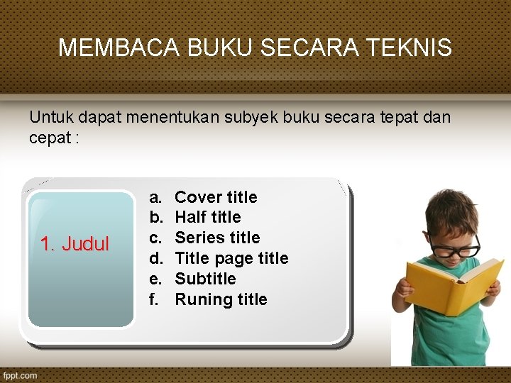 MEMBACA BUKU SECARA TEKNIS Untuk dapat menentukan subyek buku secara tepat dan cepat :