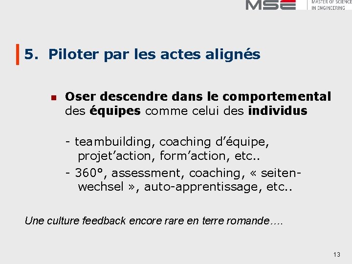 5. Piloter par les actes alignés n Oser descendre dans le comportemental des équipes