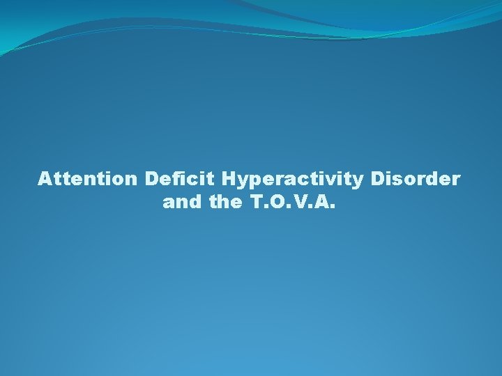 Attention Deficit Hyperactivity Disorder and the T. O. V. A. 