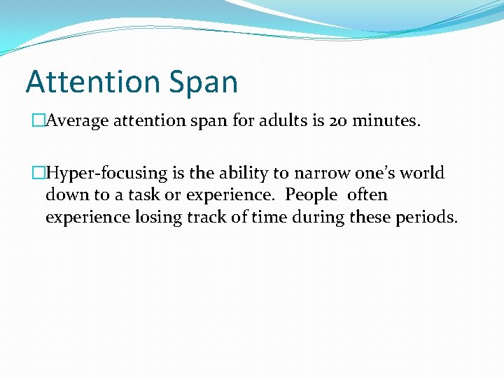 Attention Span �Average attention span for adults is 20 minutes. �Hyper-focusing is the ability