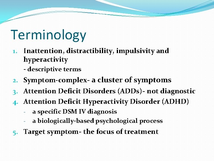 Terminology 1. Inattention, distractibility, impulsivity and hyperactivity - descriptive terms 2. Symptom-complex- a cluster