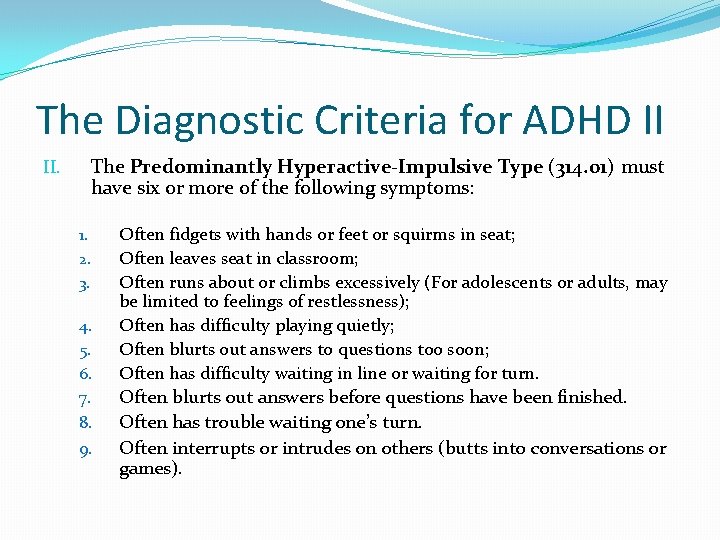 The Diagnostic Criteria for ADHD II The Predominantly Hyperactive-Impulsive Type (314. 01) must have