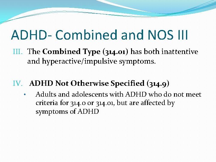 ADHD- Combined and NOS III. The Combined Type (314. 01) has both inattentive and