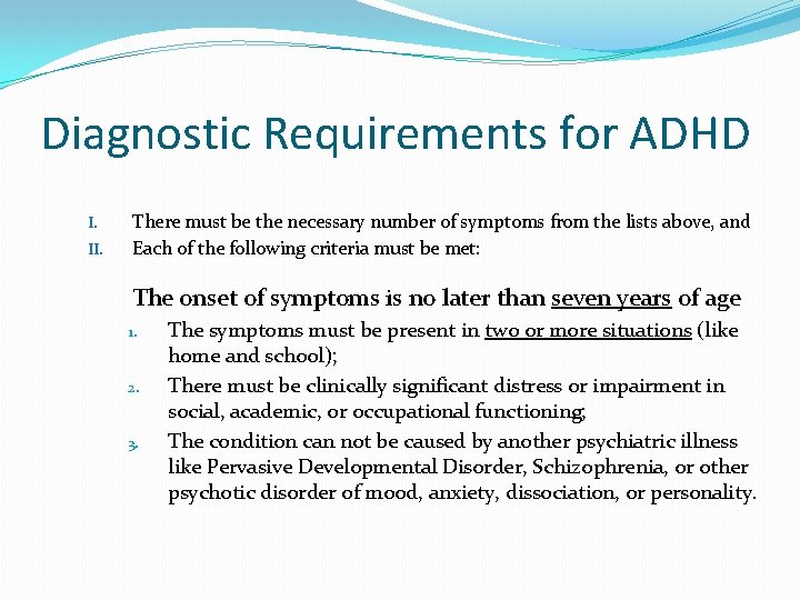 Diagnostic Requirements for ADHD I. II. There must be the necessary number of symptoms