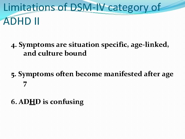 Limitations of DSM-IV category of ADHD II 4. Symptoms are situation specific, age-linked, and