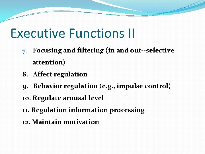 Executive Functions II 7. Focusing and filtering (in and out--selective attention) 8. Affect regulation