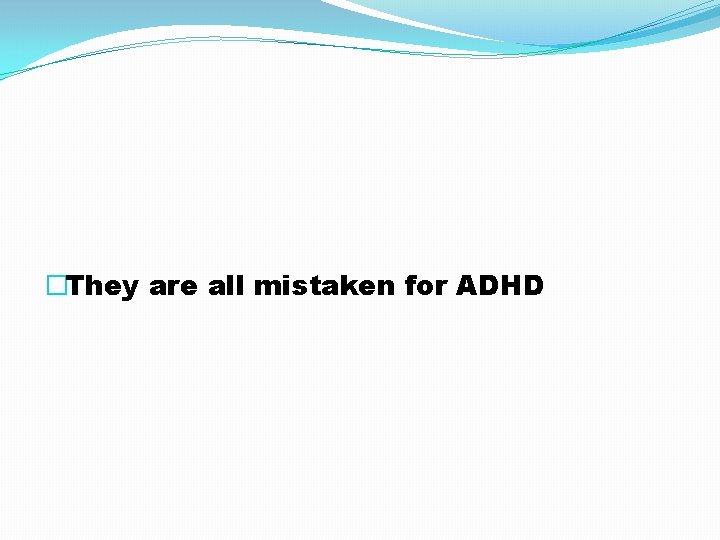 �They are all mistaken for ADHD 