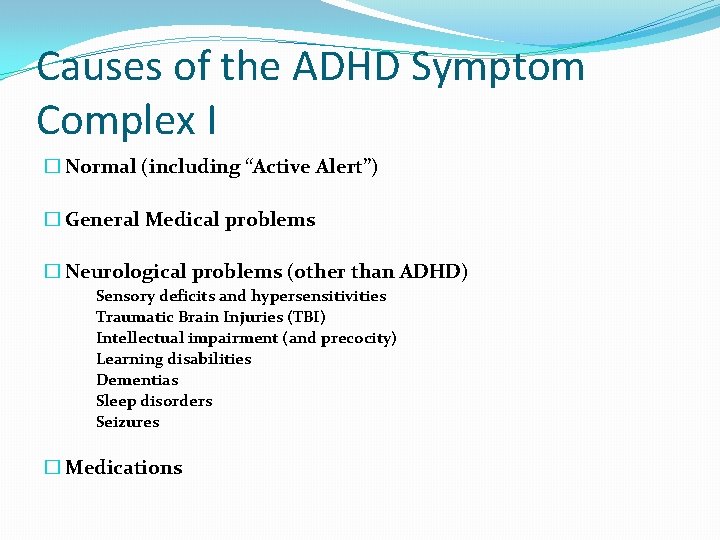 Causes of the ADHD Symptom Complex I � Normal (including “Active Alert”) � General