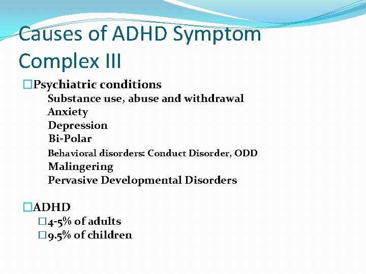 Causes of ADHD Symptom Complex III �Psychiatric conditions Substance use, abuse and withdrawal Anxiety
