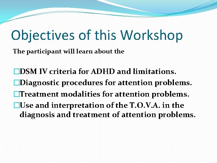 Objectives of this Workshop The participant will learn about the �DSM IV criteria for