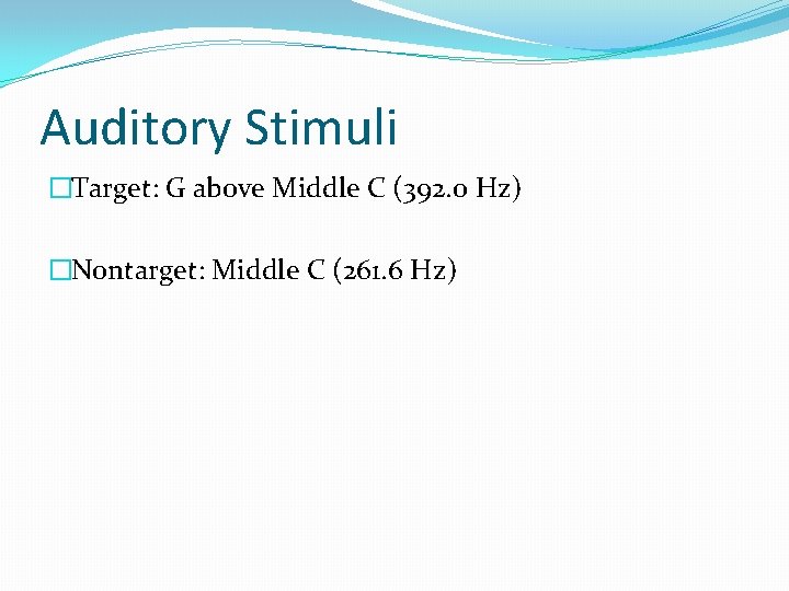 Auditory Stimuli �Target: G above Middle C (392. 0 Hz) �Nontarget: Middle C (261.