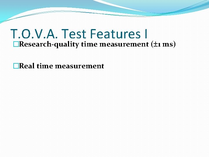 T. O. V. A. Test Features I �Research-quality time measurement ( 1 ms) �Real