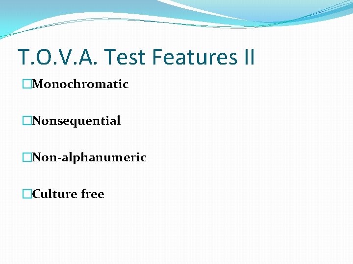 T. O. V. A. Test Features II �Monochromatic �Nonsequential �Non-alphanumeric �Culture free 