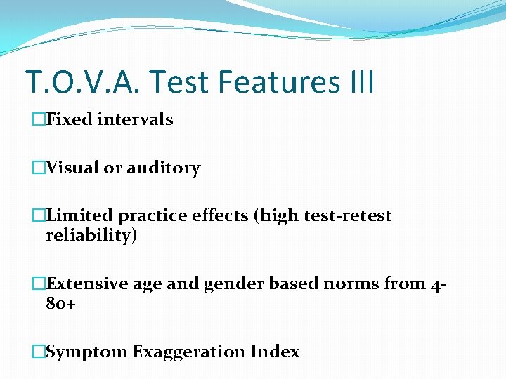 T. O. V. A. Test Features III �Fixed intervals �Visual or auditory �Limited practice