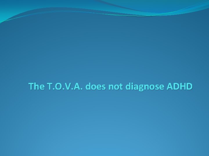 The T. O. V. A. does not diagnose ADHD 