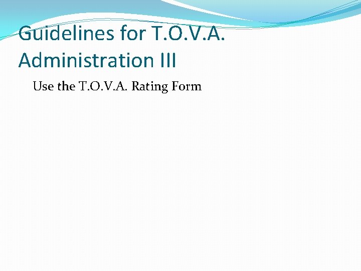 Guidelines for T. O. V. A. Administration III Use the T. O. V. A.