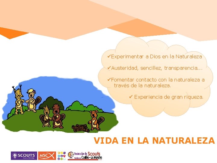 üExperimentar a Dios en la Naturaleza üAusteridad, sencillez, transparencia…. üFomentar contacto con la naturaleza