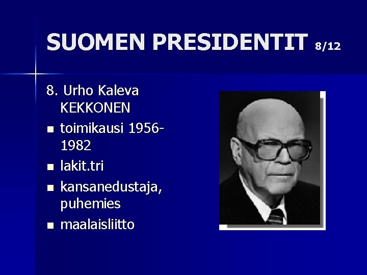 SUOMEN PRESIDENTIT 8/12 8. Urho Kaleva KEKKONEN n toimikausi 19561982 n lakit. tri n