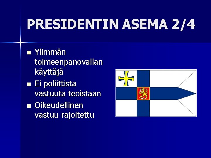 PRESIDENTIN ASEMA 2/4 n n n Ylimmän toimeenpanovallan käyttäjä Ei poliittista vastuuta teoistaan Oikeudellinen