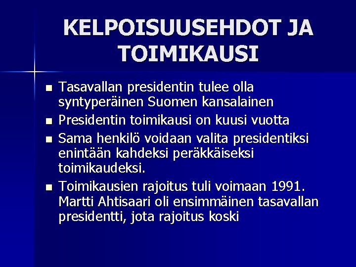 KELPOISUUSEHDOT JA TOIMIKAUSI n n Tasavallan presidentin tulee olla syntyperäinen Suomen kansalainen Presidentin toimikausi