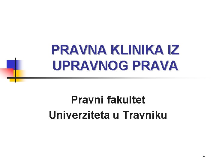 PRAVNA KLINIKA IZ UPRAVNOG PRAVA Pravni fakultet Univerziteta u Travniku 1 