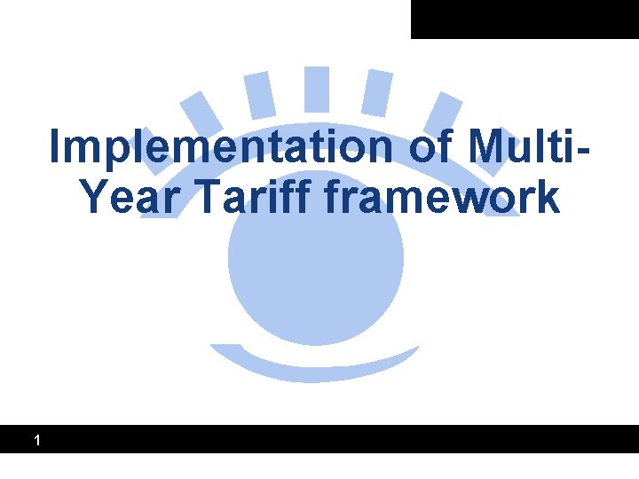 Implementation of Multi. Year Tariff framework 1 Implementation of Multi. Year Tariff framework 1