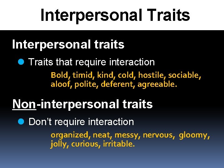 Interpersonal Traits Interpersonal traits l Traits that require interaction Bold, timid, kind, cold, hostile,