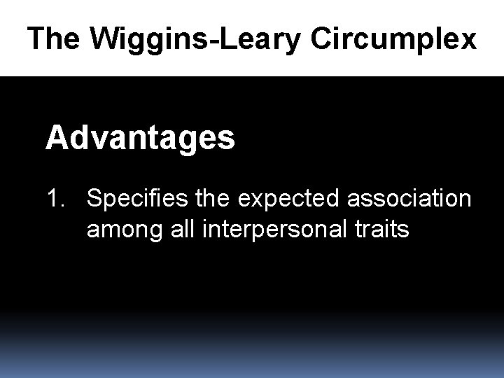 The Wiggins-Leary Circumplex Advantages 1. Specifies the expected association among all interpersonal traits 