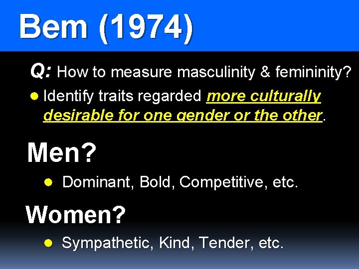 Bem (1974) Q: How to measure masculinity & femininity? ● Identify traits regarded more