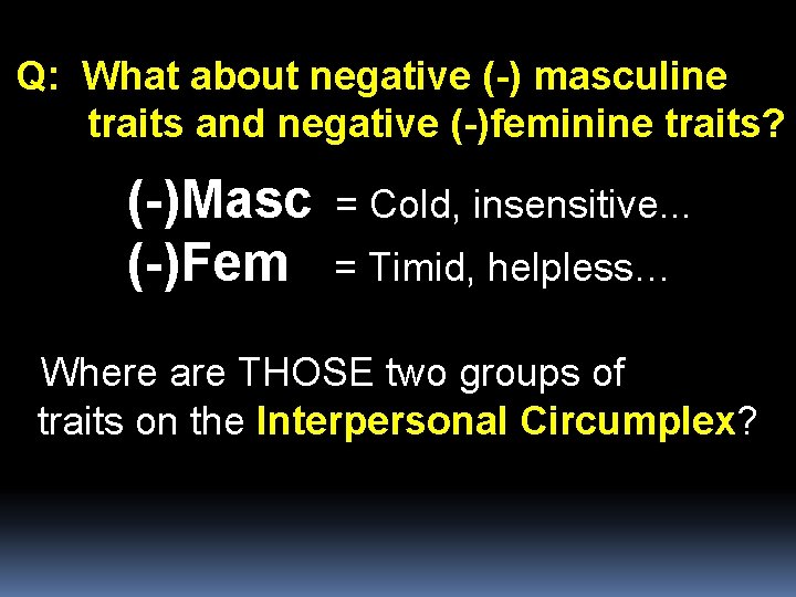 Q: What about negative (-) masculine traits and negative (-)feminine traits? (-)Masc = Cold,