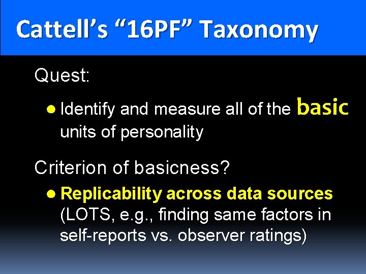 Cattell’s “ 16 PF” Trait Taxonomy Cattell’s “ 16 PF” Quest: ● Identify and