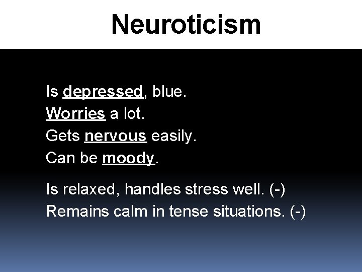 Neuroticism Is depressed, blue. Worries a lot. Gets nervous easily. Can be moody. Is