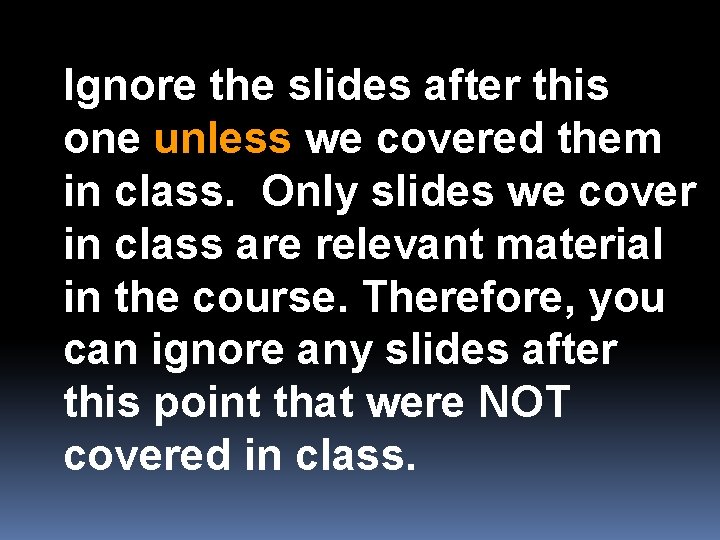 Ignore the slides after this one unless we covered them in class. Only slides