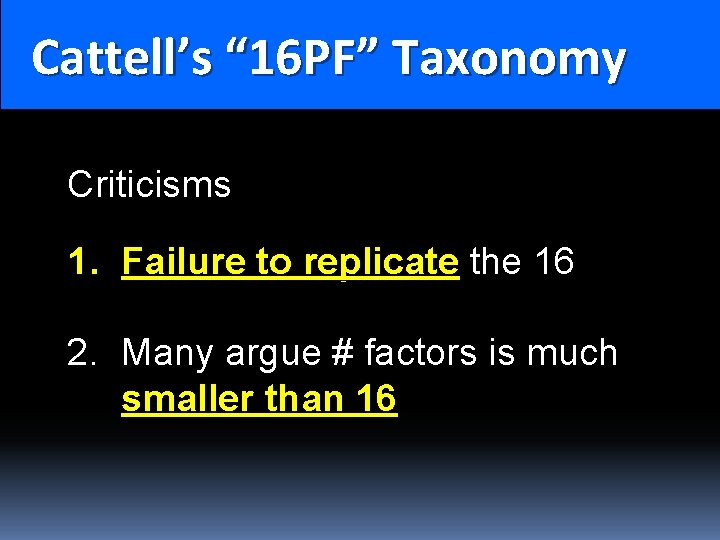 Cattell’s “ 16 PF” Taxonomy Cattell’s Taxonomy Criticisms 1. Failure to replicate the 16