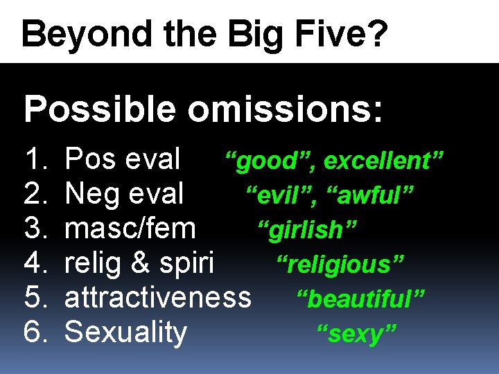 Beyond the Big Five? Possible omissions: 1. 2. 3. 4. 5. 6. Pos eval