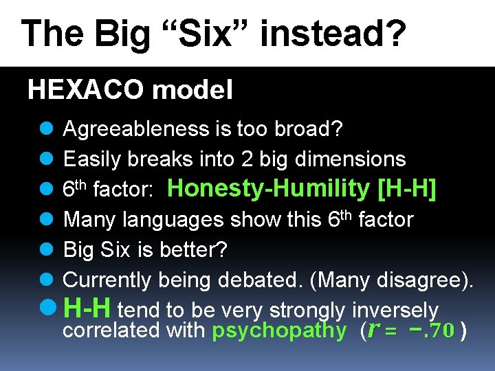 The Big “Six” instead? HEXACO model l l l Agreeableness is too broad? Easily