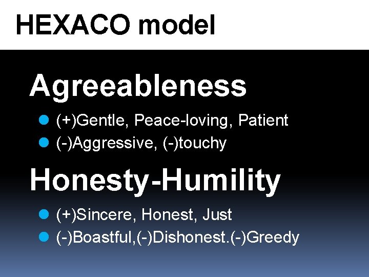 HEXACO model Agreeableness l (+)Gentle, Peace-loving, Patient l (-)Aggressive, (-)touchy Honesty-Humility l (+)Sincere, Honest,