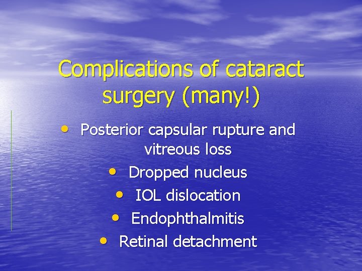 Complications of cataract surgery (many!) • Posterior capsular rupture and vitreous loss • Dropped