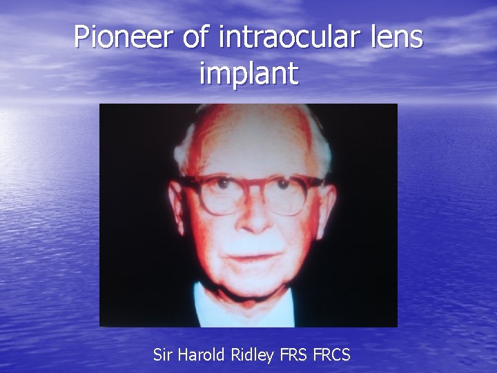 Pioneer of intraocular lens implant Sir Harold Ridley FRS FRCS 